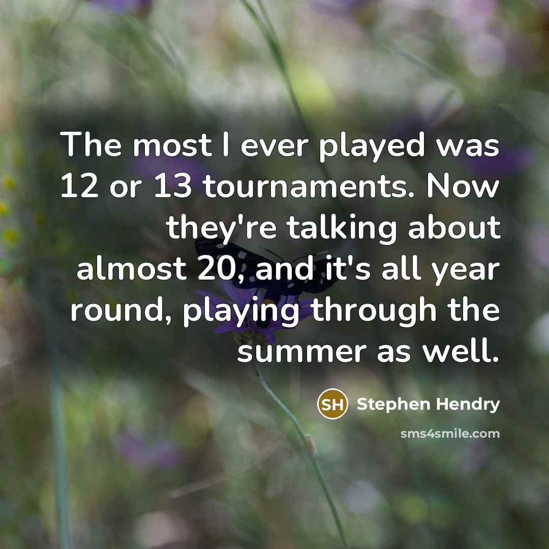 “The most I ever played was 12 or 13 tournaments.…” quote by Stephen Hendry