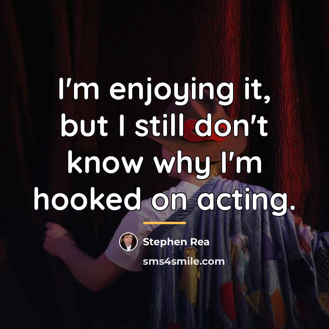 “I'm enjoying it, but I still don't know why I'm…” quote by Stephen Rea