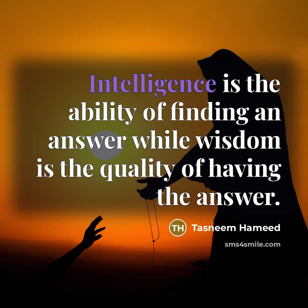 “Intelligence is the ability of finding an answer while wisdom…” quote by Tasneem Hameed