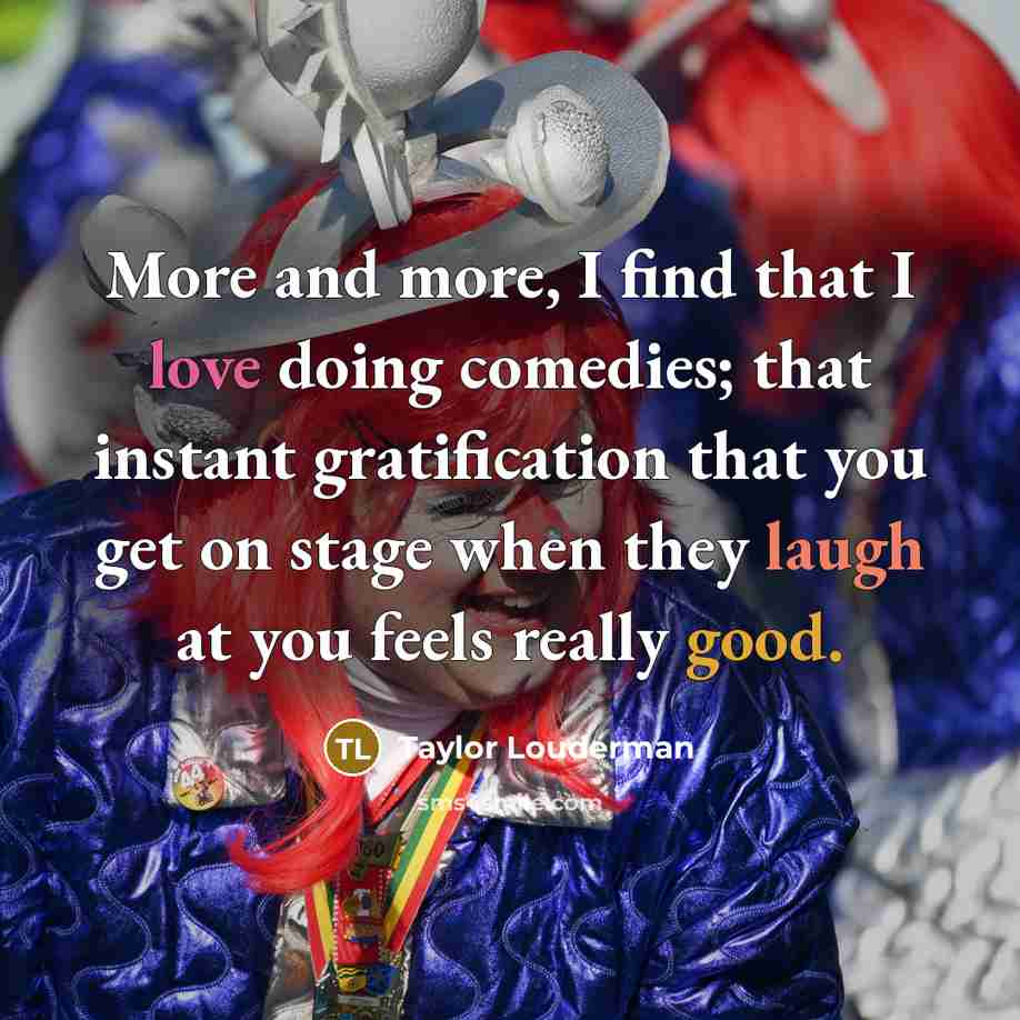 “More and more, I find that I love doing comedies;…” quote by Taylor Louderman