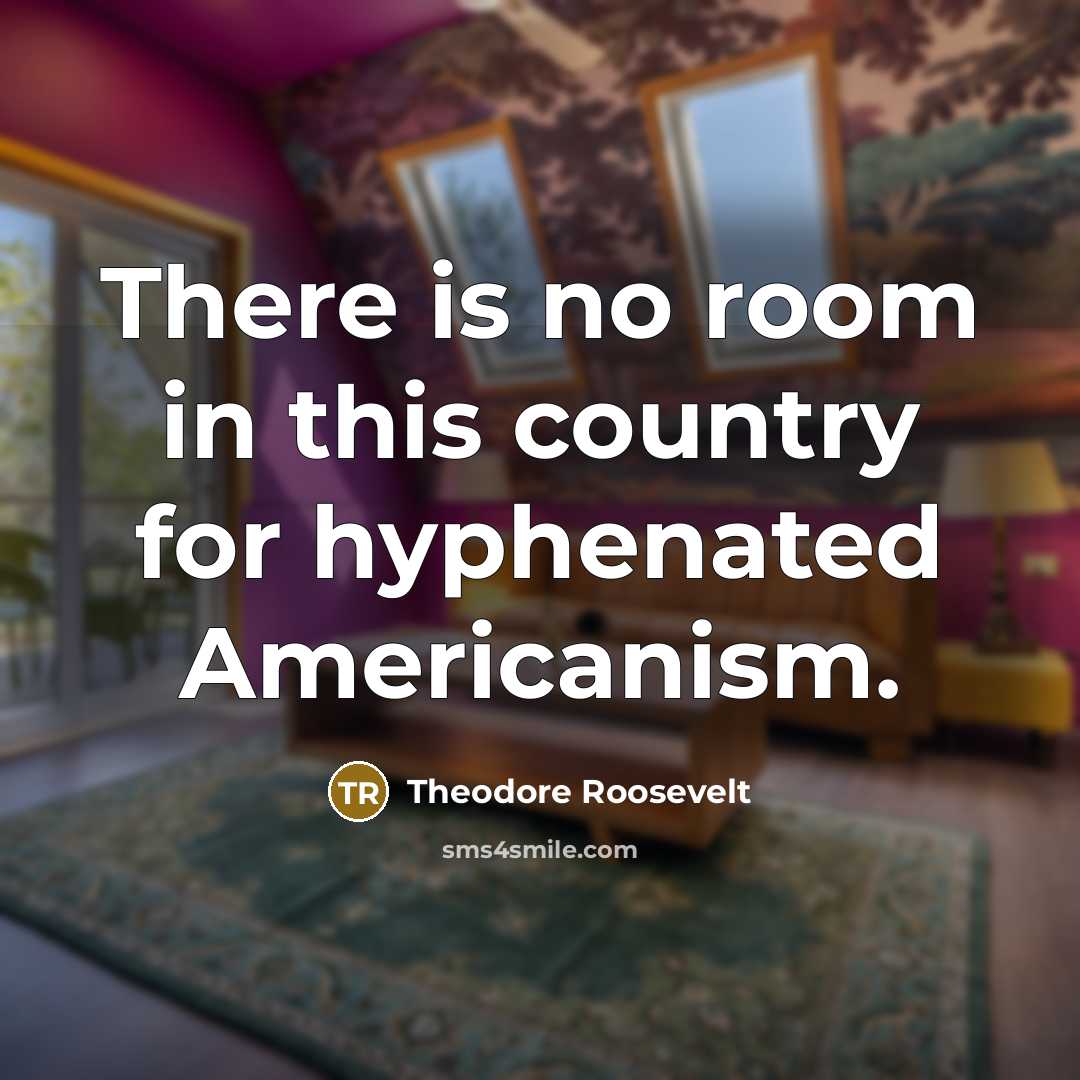 “There is no room in this country for hyphenated Americanism.…” quote by Theodore Roosevelt