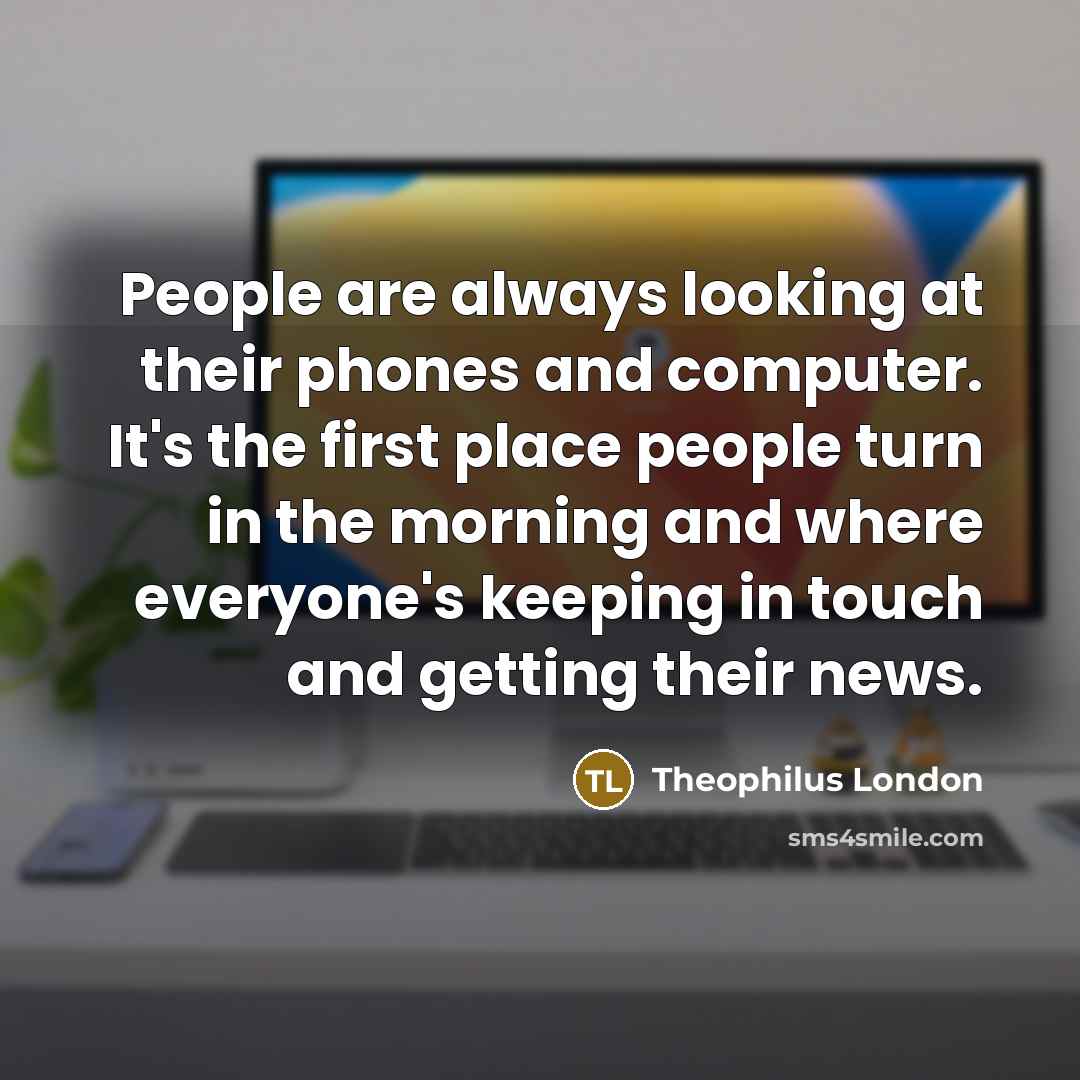 “People are always looking at their phones and computer. It's…” quote by Theophilus London