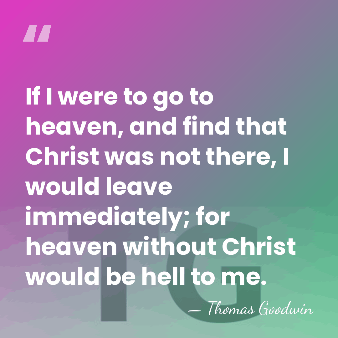 If I were to go to heaven, and find that Christ was&hellip; - Thomas Goodwin