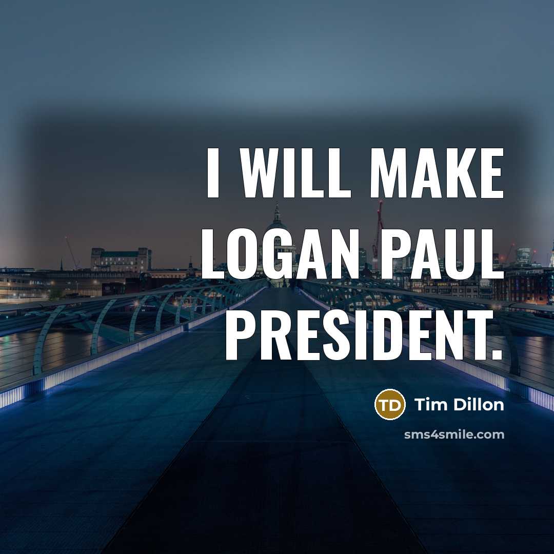 “I will make Logan Paul president.” quote by Tim Dillon