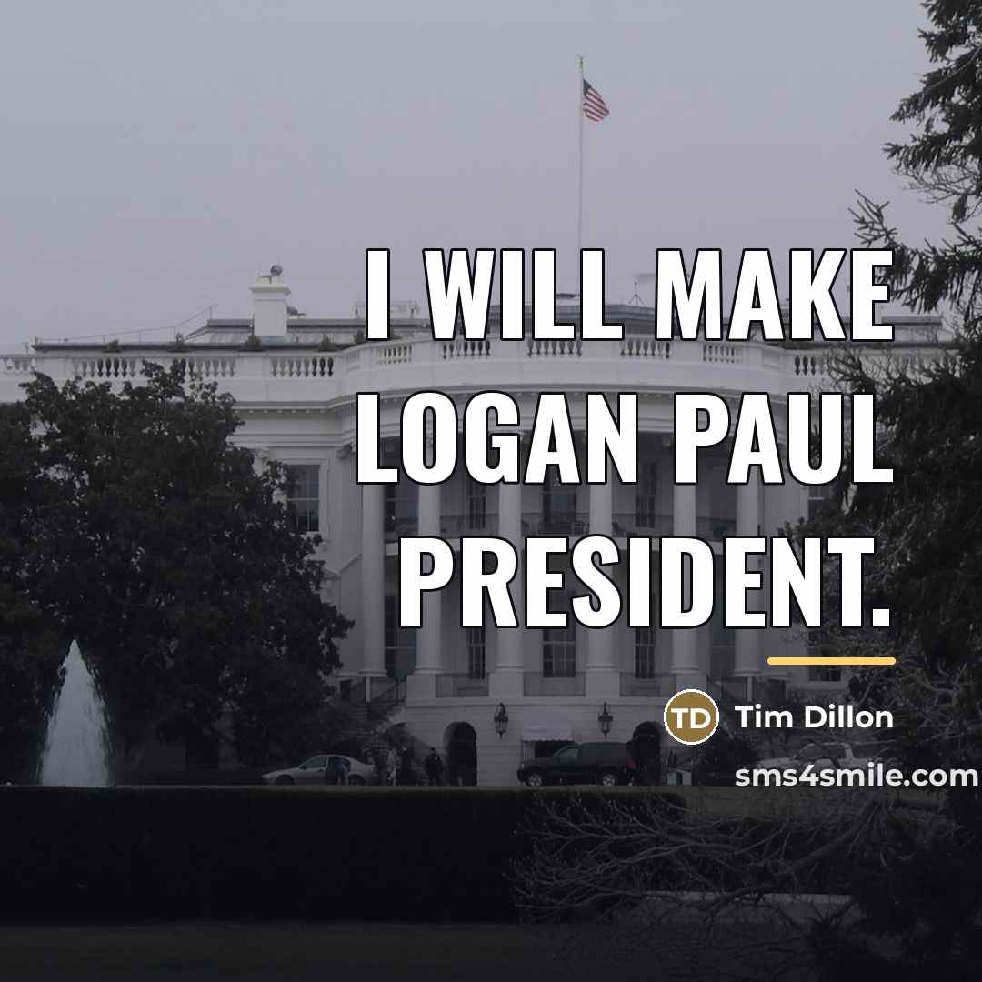 “I will make Logan Paul president.…” quote by Tim Dillon