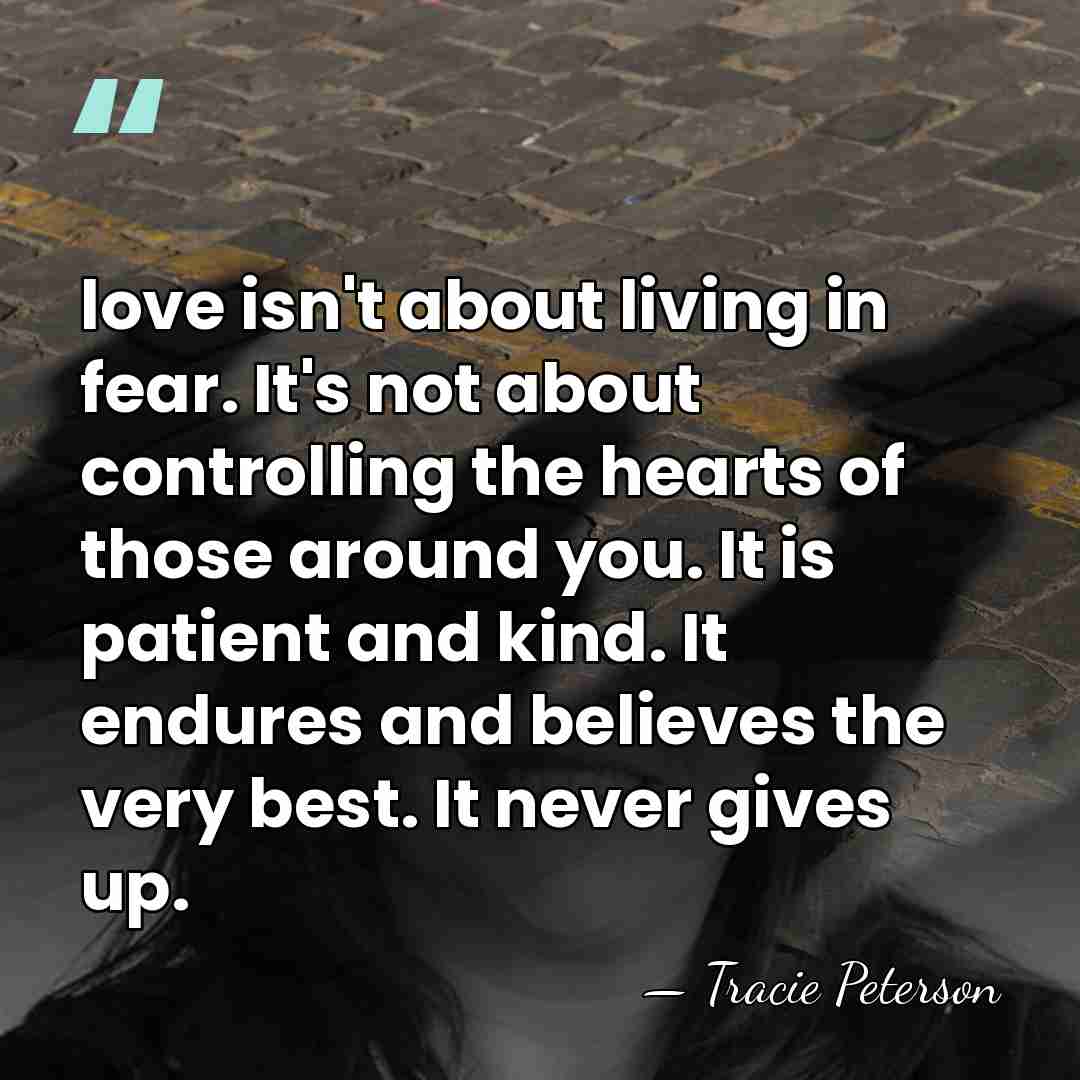 love isn't about living in fear. It's not about controlling the hearts&hellip; - Tracie Peterson