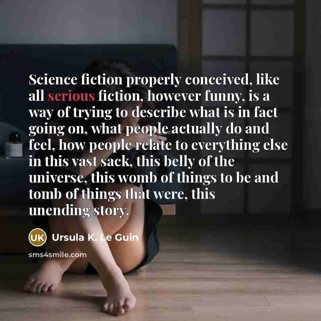 “Science fiction properly conceived, like all serious fiction, however funny,…” quote by Ursula K. Le Guin
