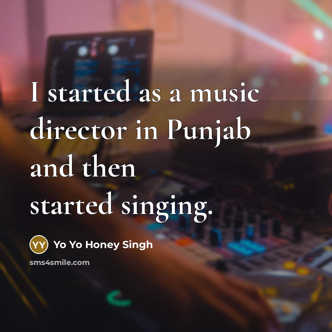 “I started as a music director in Punjab and then…” quote by Yo Yo Honey Singh