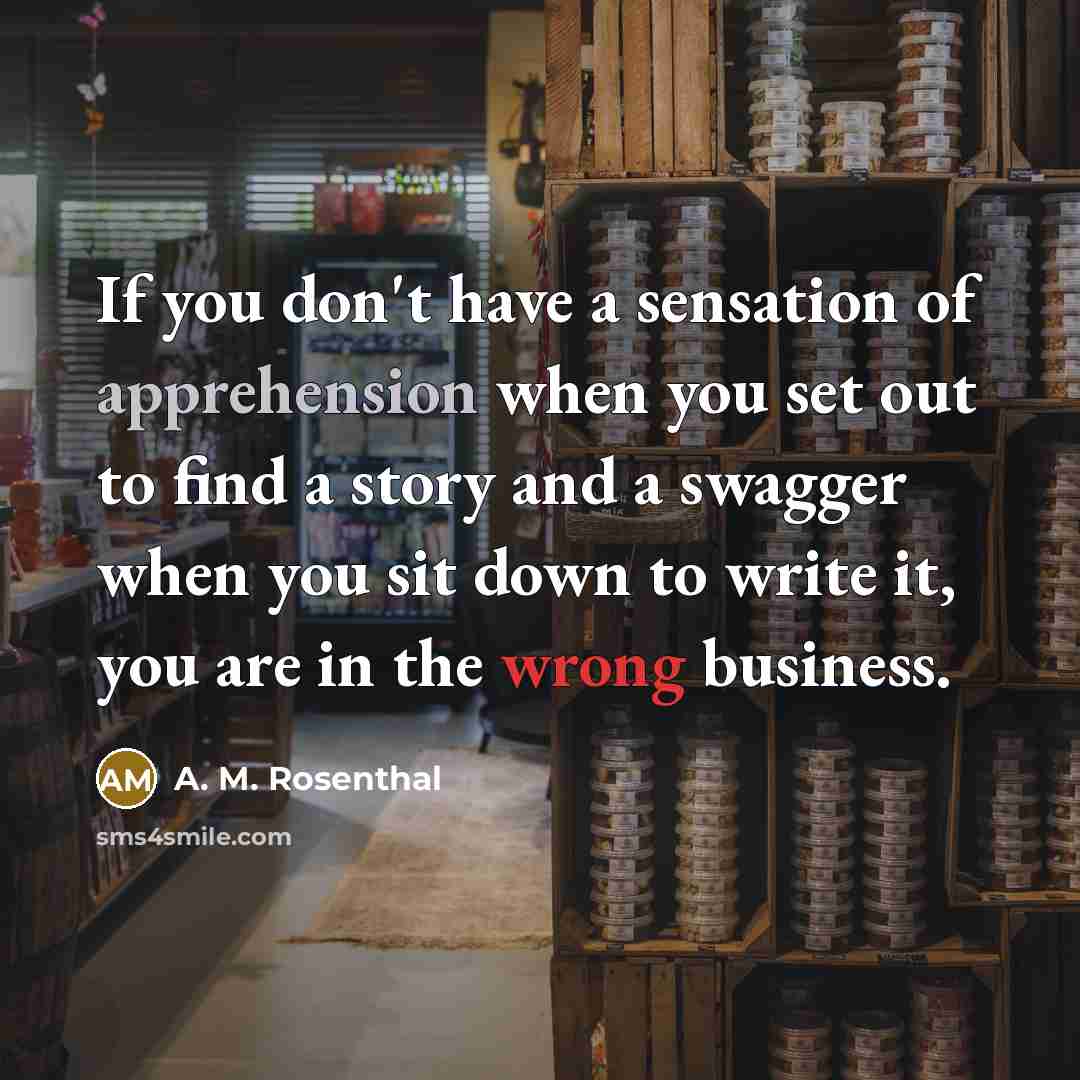 “If you don't have a sensation of apprehension when you…” quote by A. M. Rosenthal