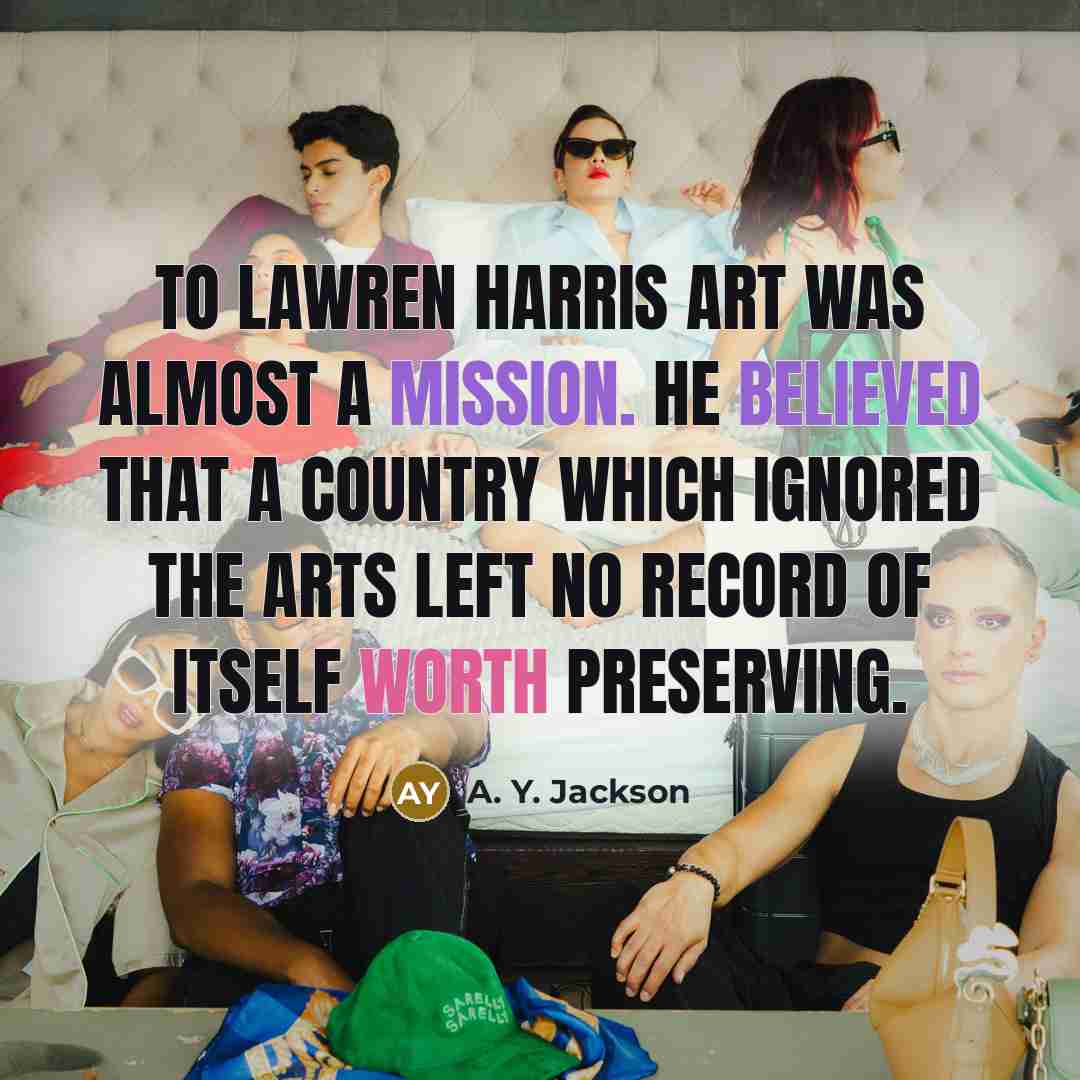 “To Lawren Harris art was almost a mission. He believed…” quote by A. Y. Jackson