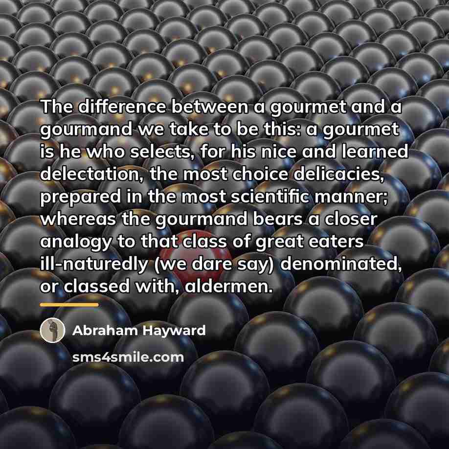 “The difference between a gourmet and a gourmand we take…” quote by Abraham Hayward