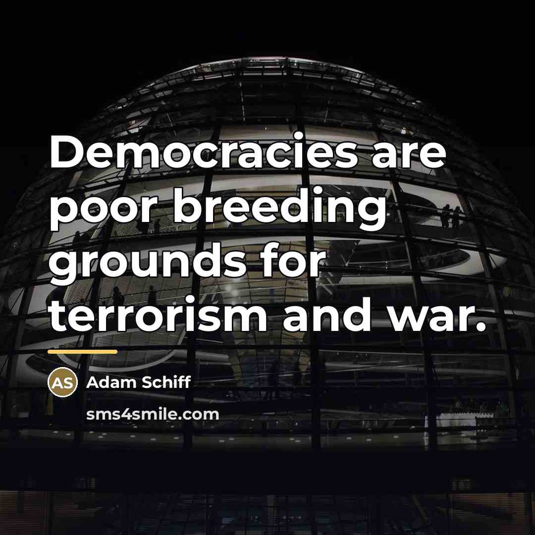 “Democracies are poor breeding grounds for terrorism and war.…” quote by Adam Schiff