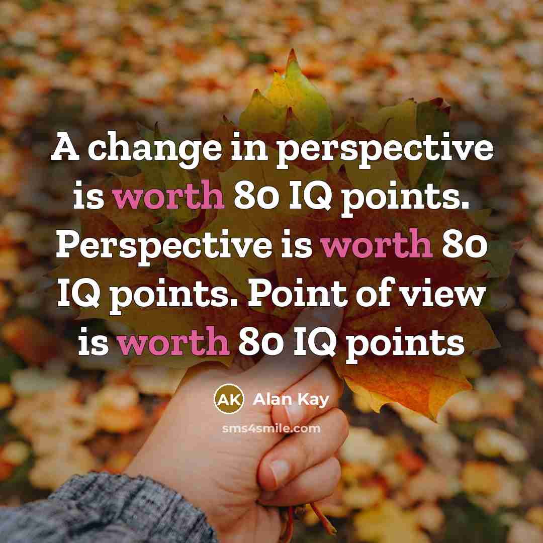 “A change in perspective is worth 80 IQ points. Perspective…” quote by Alan Kay