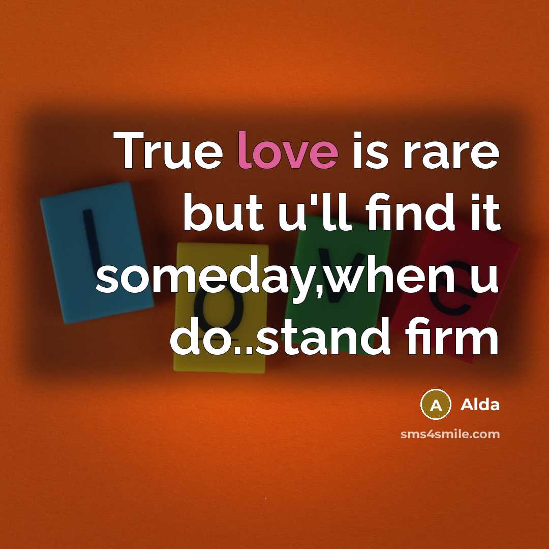 “True love is rare but u'll find it someday,when u do..stand firm” quote by Alda