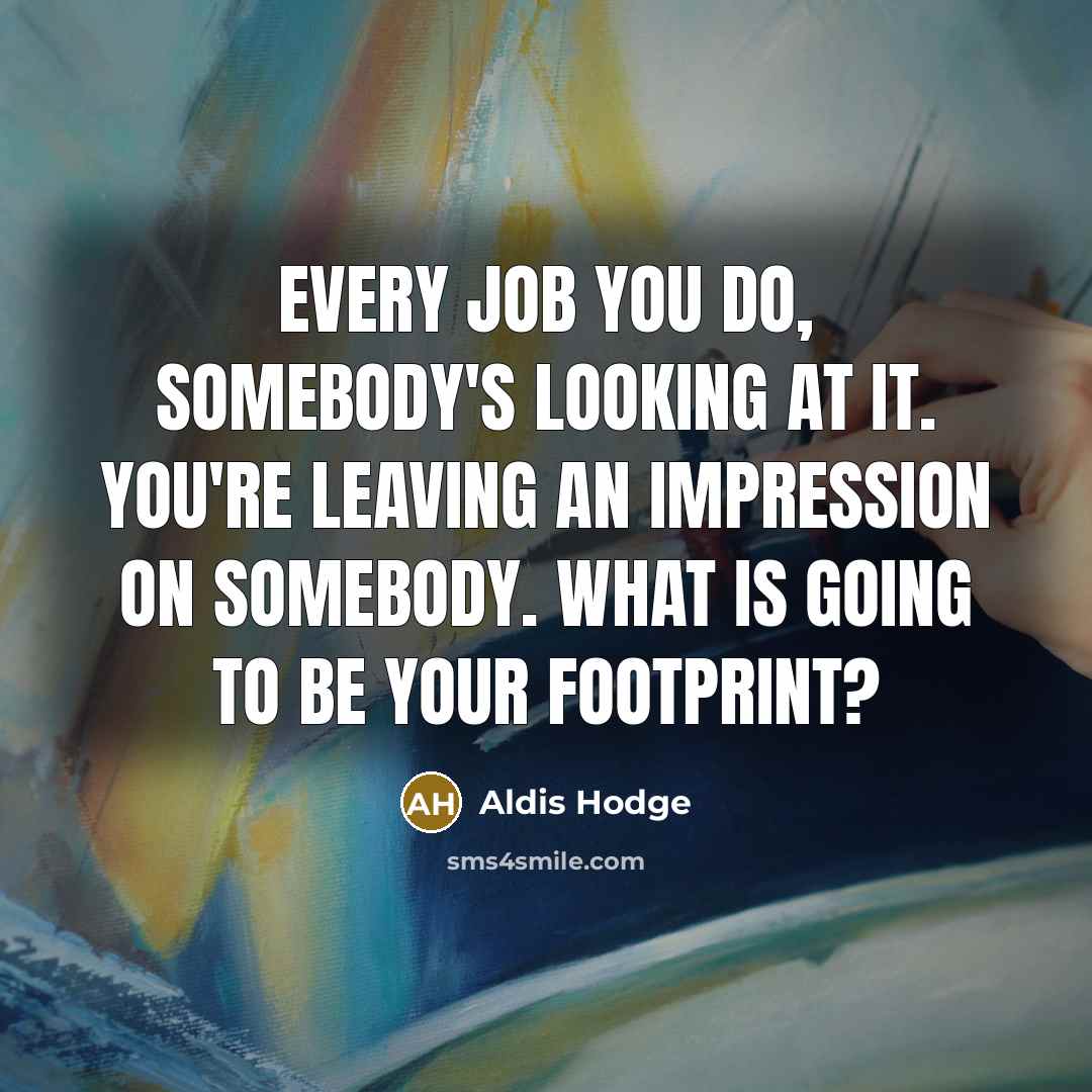 “Every job you do, somebody's looking at it. You're leaving…” quote by Aldis Hodge