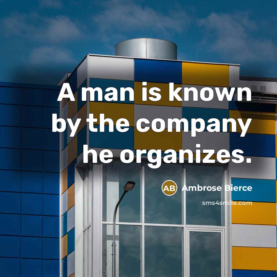 “A man is known by the company he organizes.…” quote by Ambrose Bierce