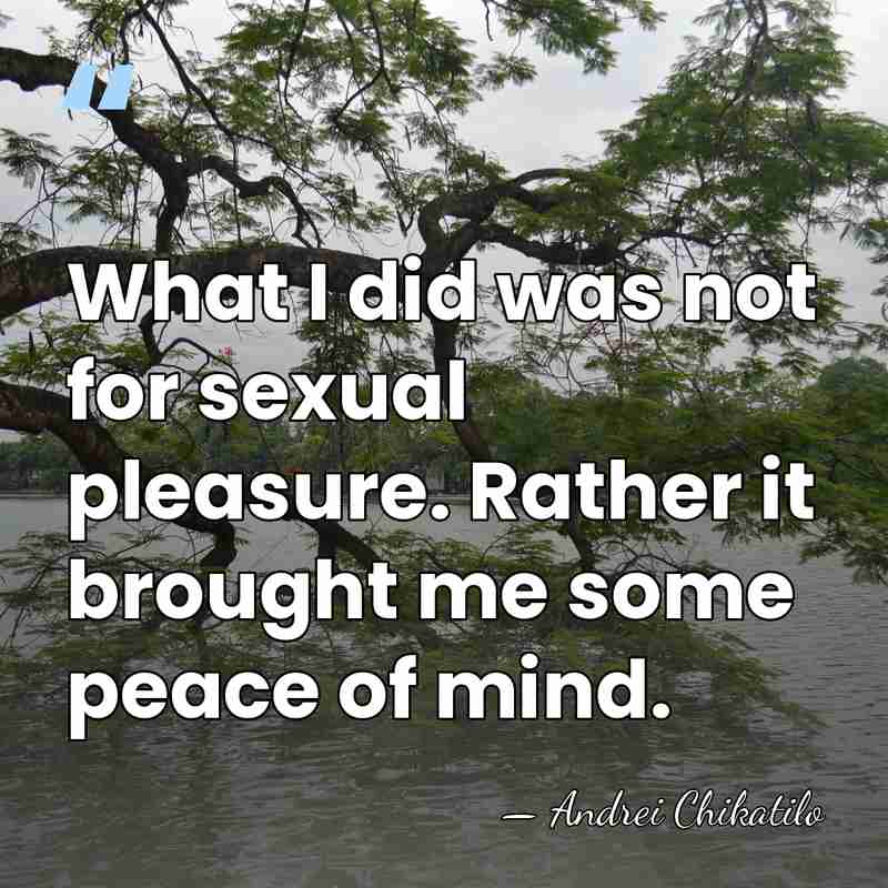 What I did was not for sexual pleasure. Rather it brought me&hellip; - Andrei Chikatilo