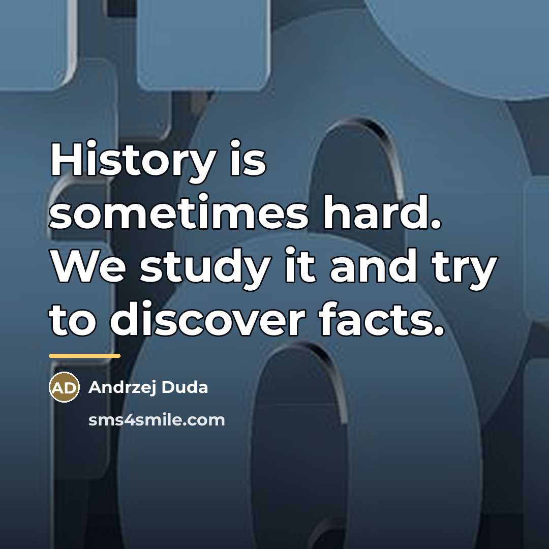 “History is sometimes hard. We study it and try to…” quote by Andrzej Duda