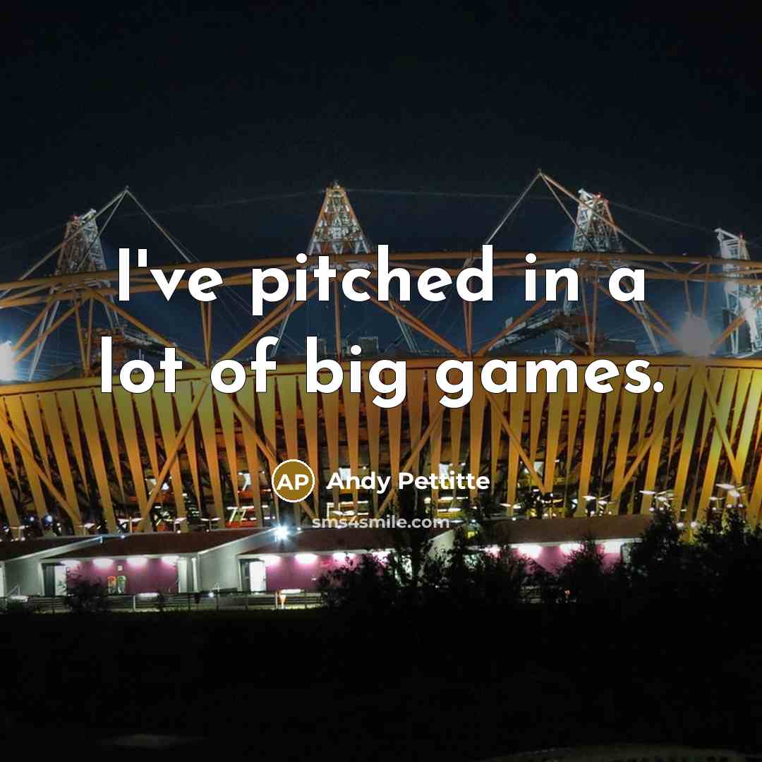 “I've pitched in a lot of big games.…” quote by Andy Pettitte