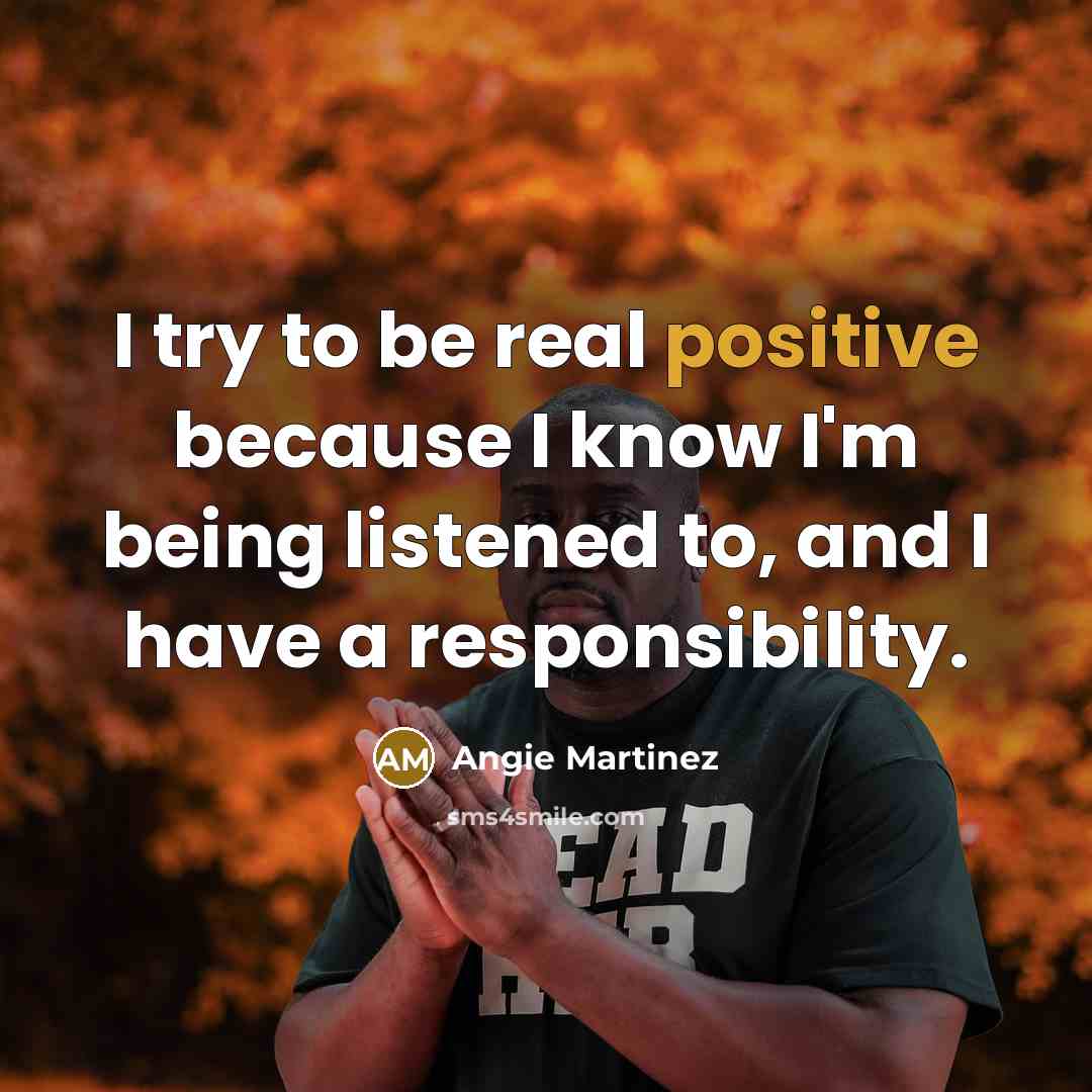 “I try to be real positive because I know I'm…” quote by Angie Martinez