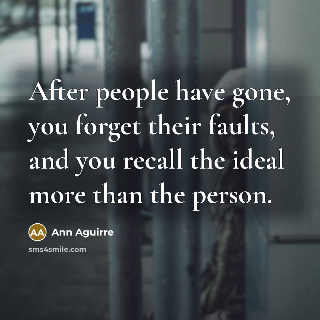 “After people have gone, you forget their faults, and you…” quote by Ann Aguirre