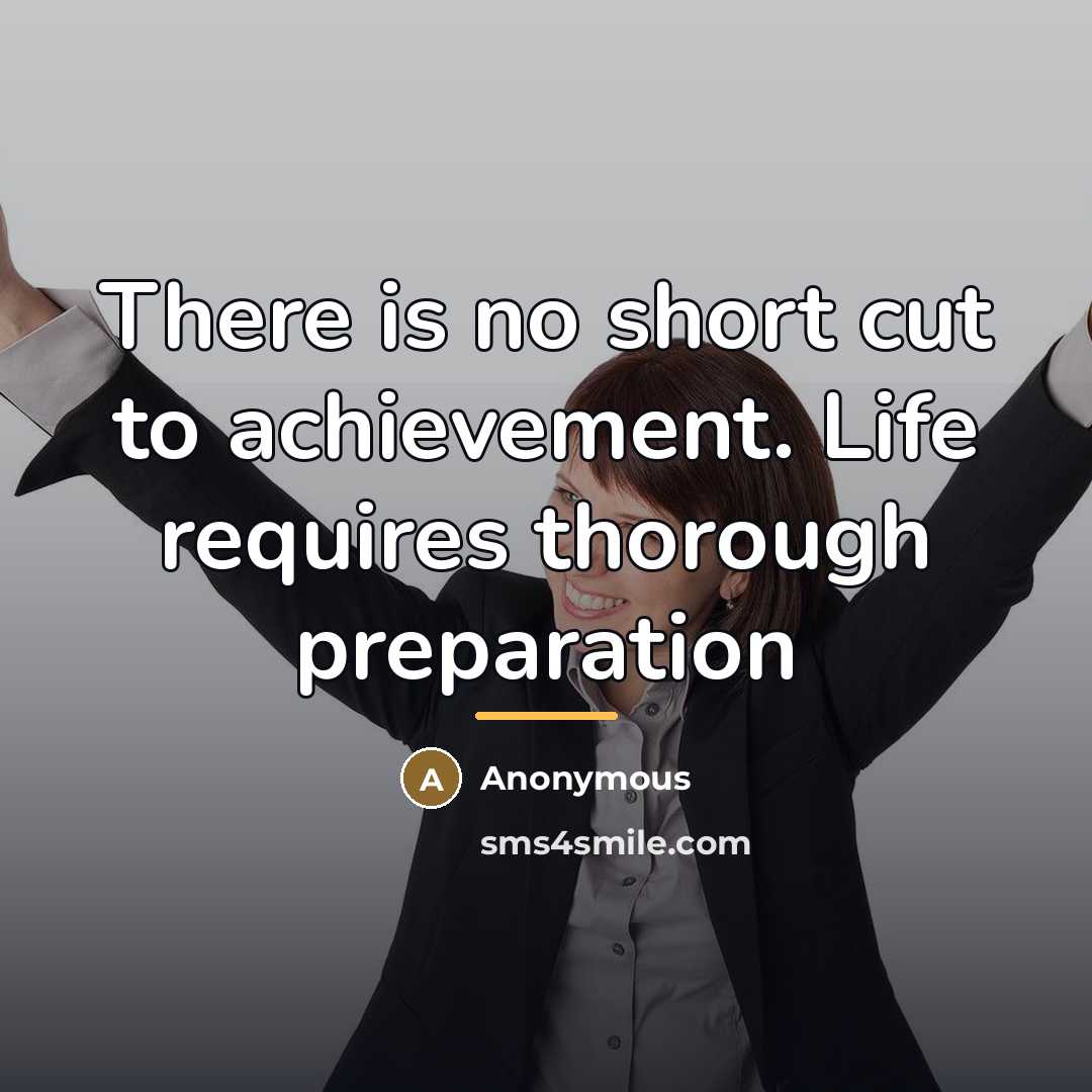 “There is no short cut to achievement. Life requires thorough…” quote by Anonymous
