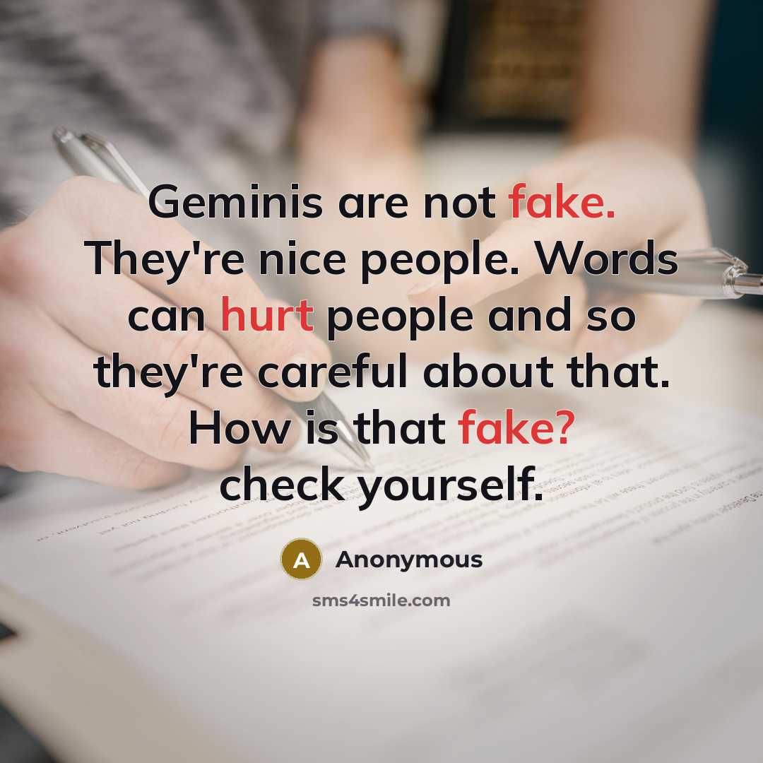 “Geminis are not fake. They're nice people. Words can hurt people and so they're careful about that. How is that fake? check yourself.” quote by Anonymous