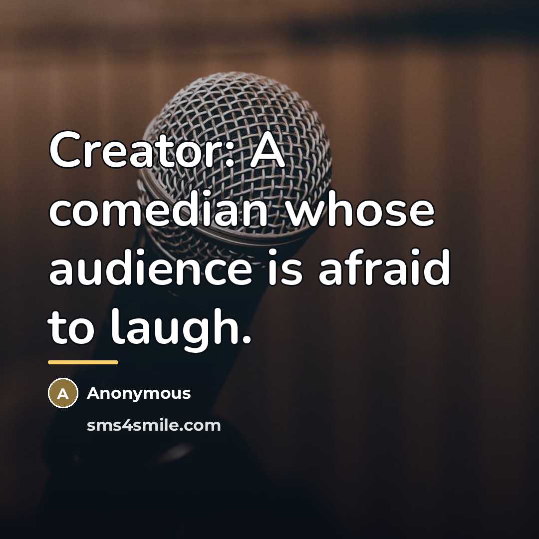 “Creator: A comedian whose audience is afraid to laugh.…” quote by Anonymous