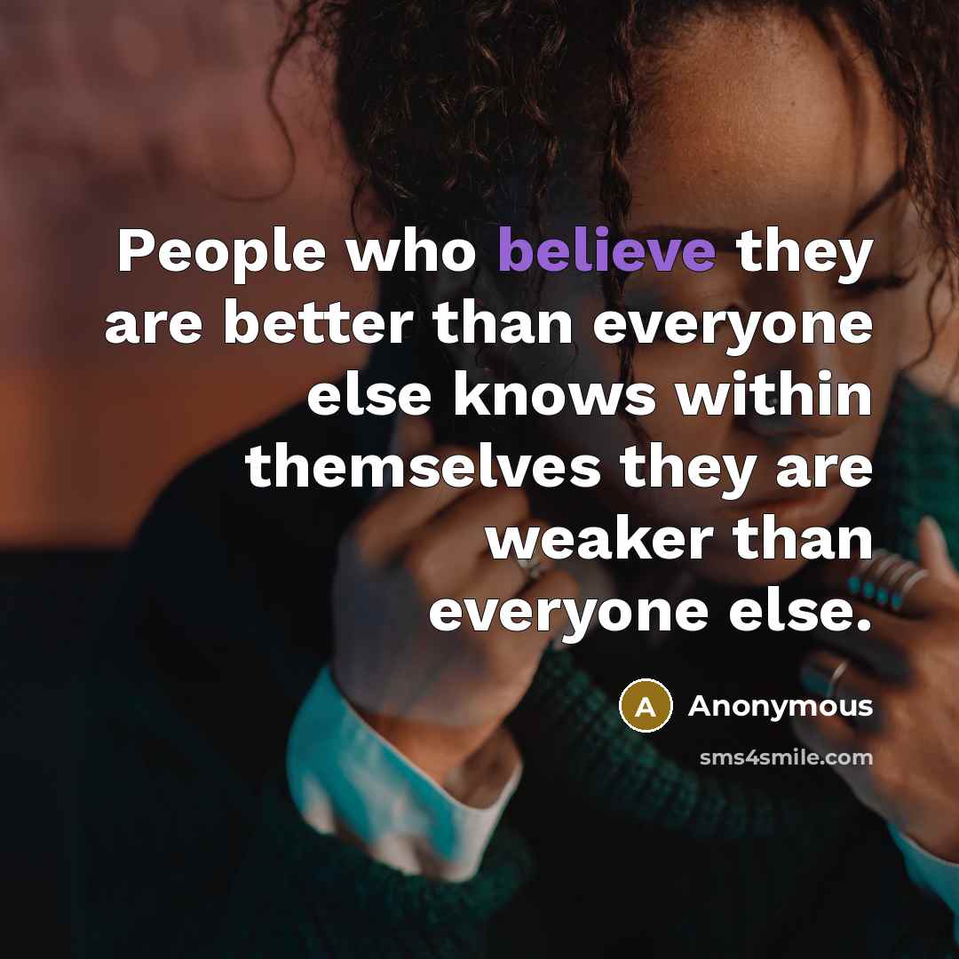 “People who believe they are better than everyone else knows…” quote by Anonymous