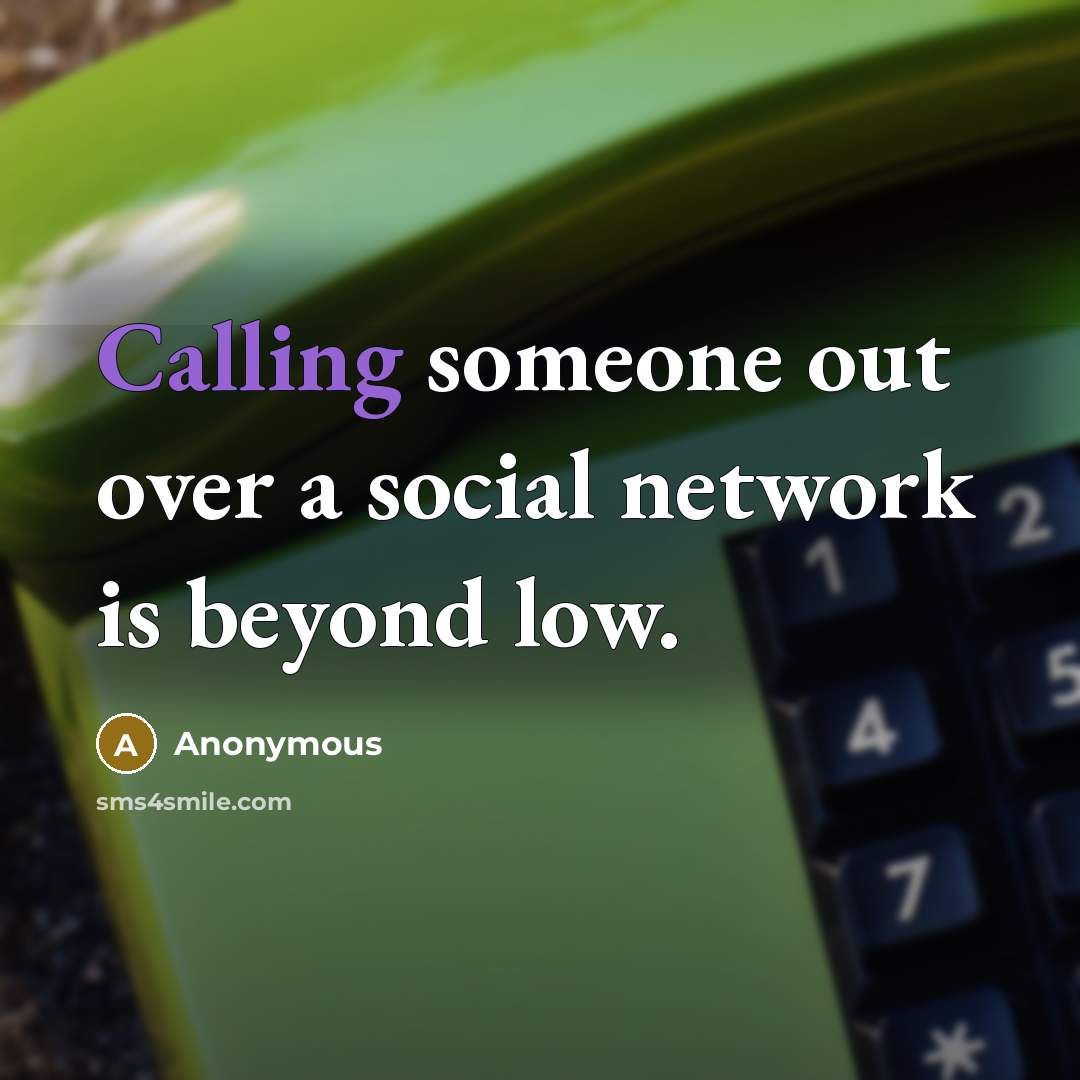 “Calling someone out over a social network is beyond low.” quote by Anonymous