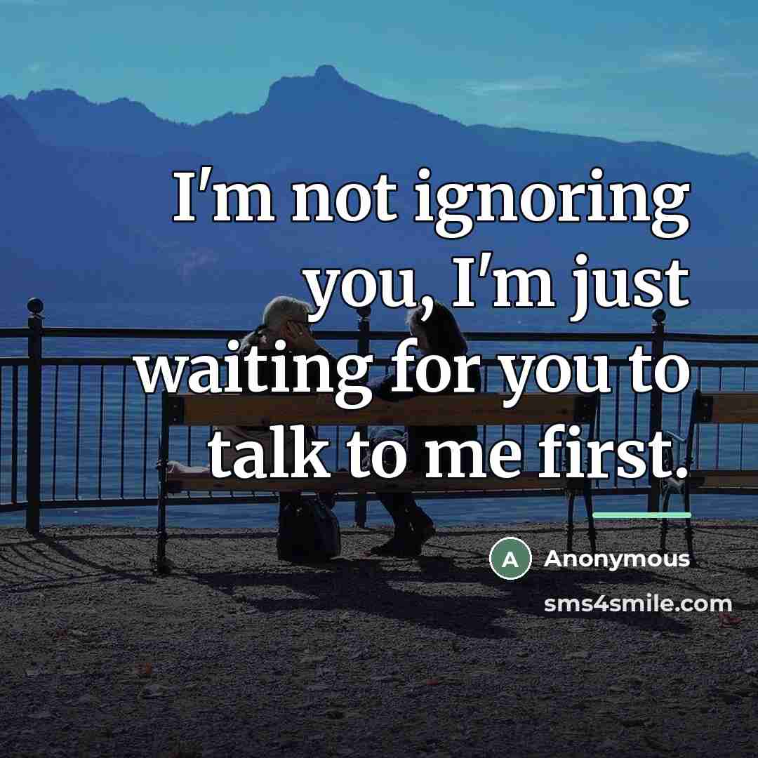 “I'm not ignoring you, I'm just waiting for you to…” quote by Anonymous