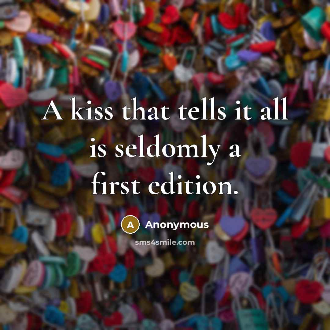 “A kiss that tells it all is seldomly a first…” quote by Anonymous