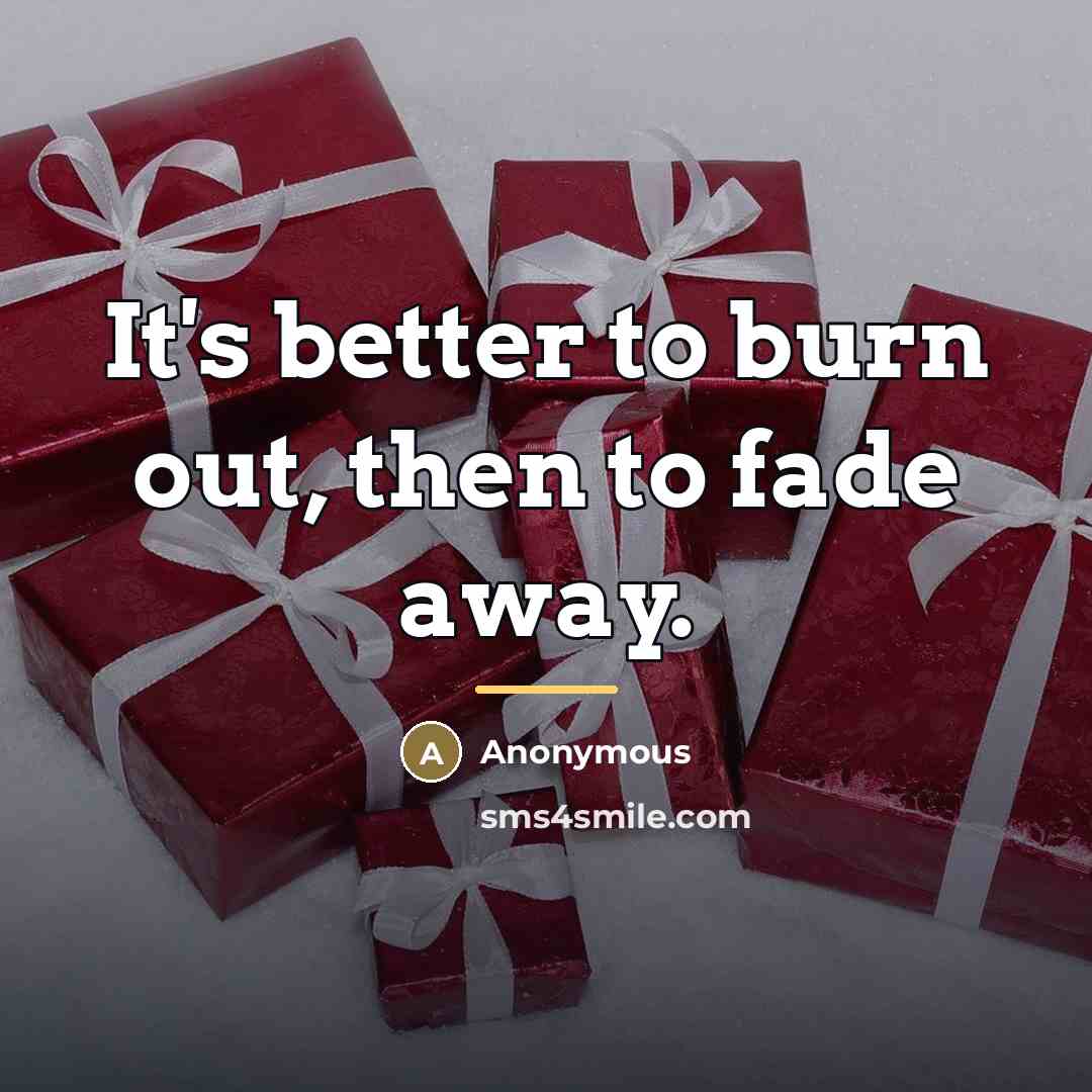 “It's better to burn out, then to fade away.…” quote by Anonymous