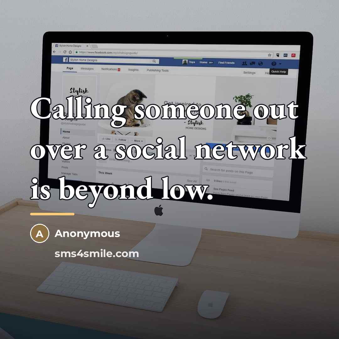 “Calling someone out over a social network is beyond low.…” quote by Anonymous