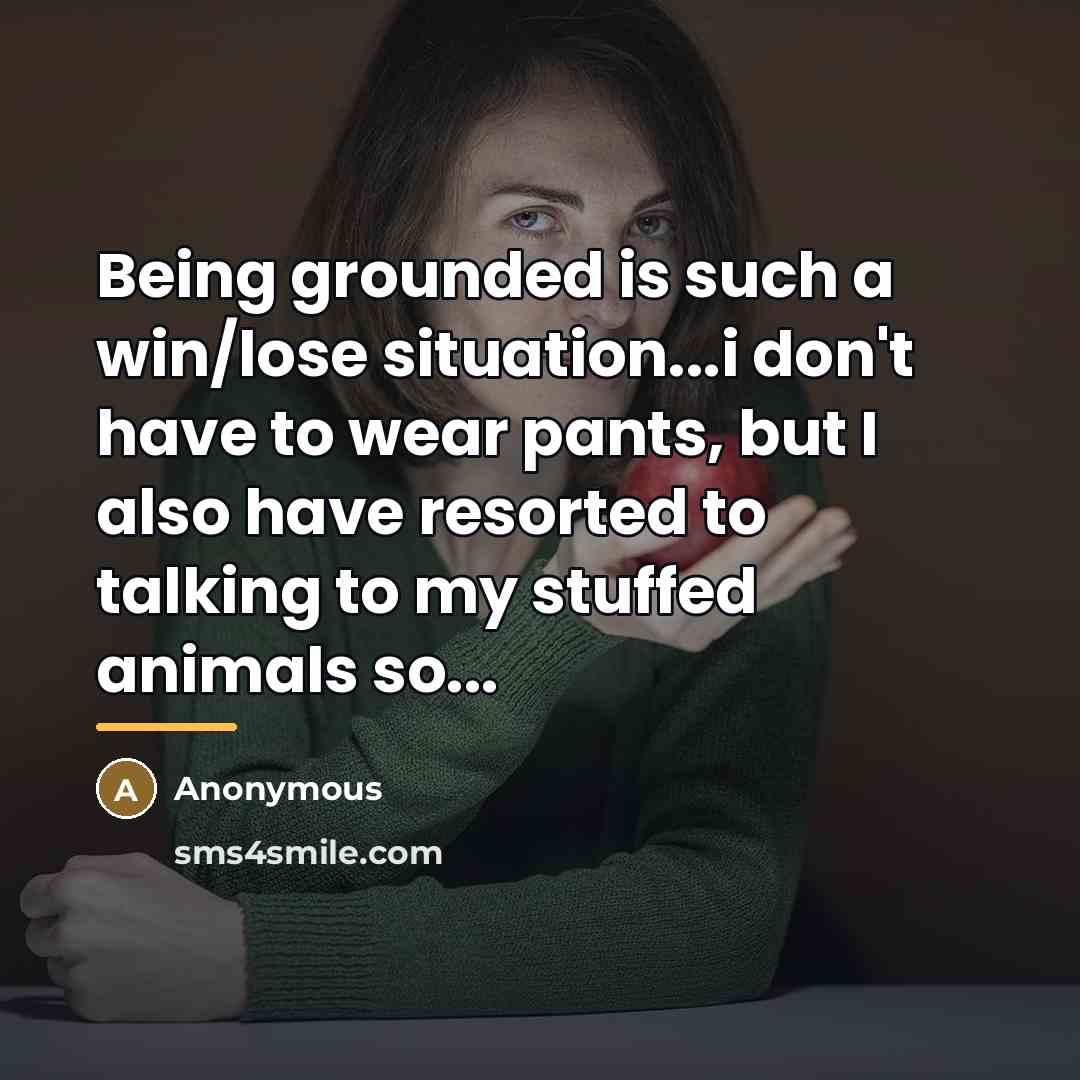 “Being grounded is such a win/lose situation...i don't have to…” quote by Anonymous