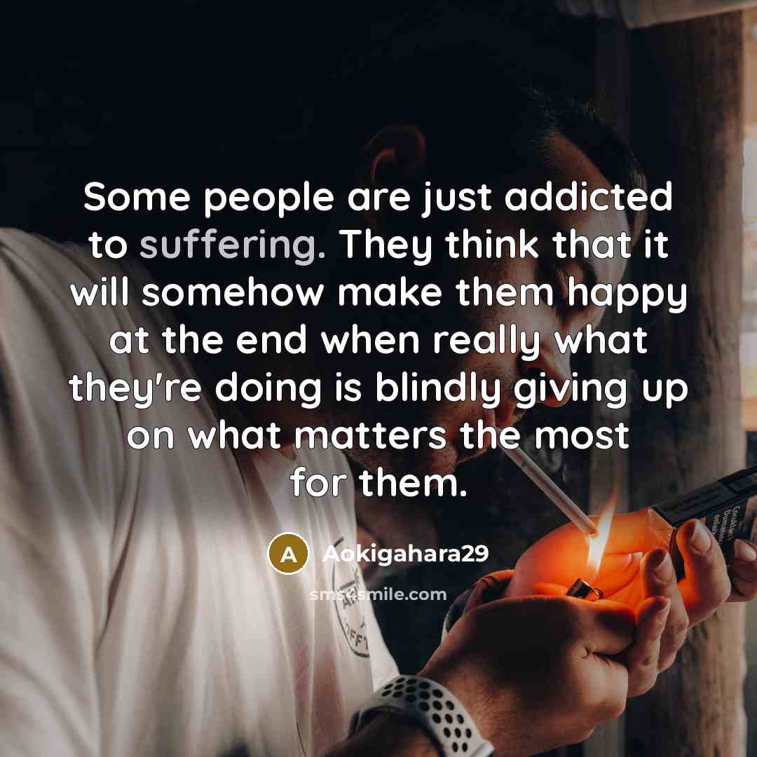 “Some people are just addicted to suffering. They think that…” quote by Aokigahara29