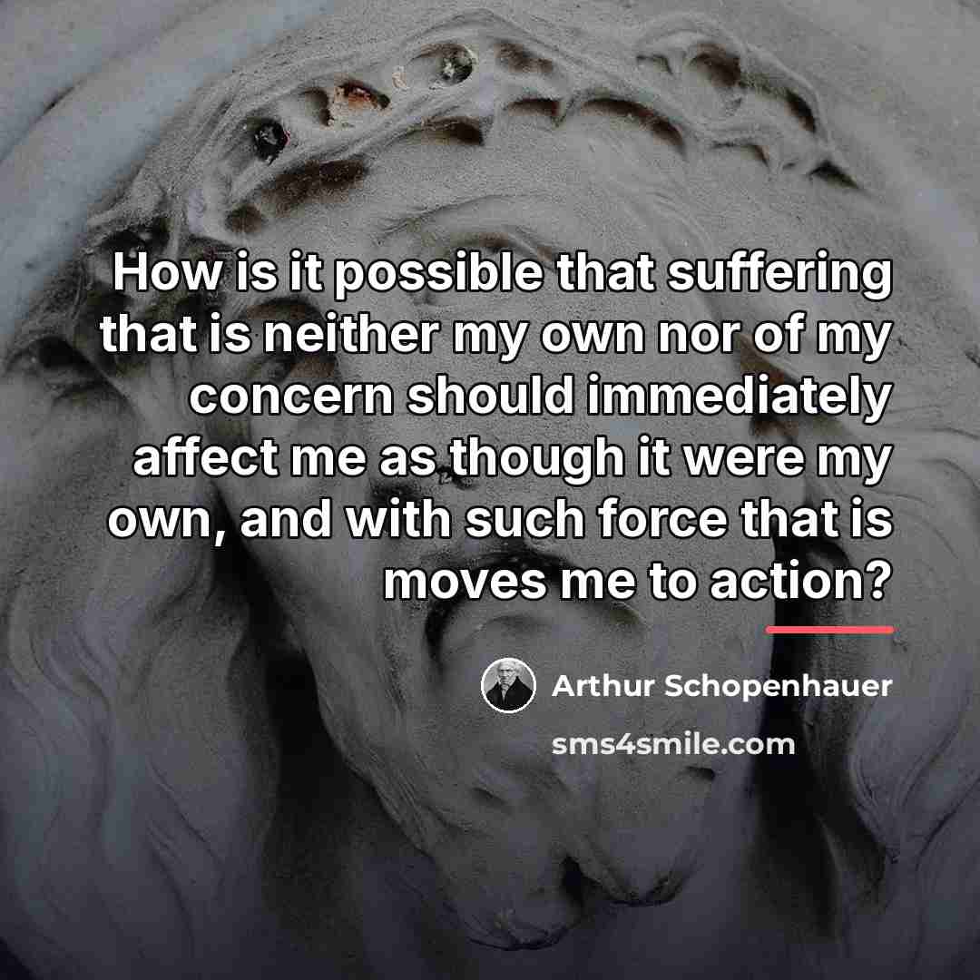 “How is it possible that suffering that is neither my…” quote by Arthur Schopenhauer