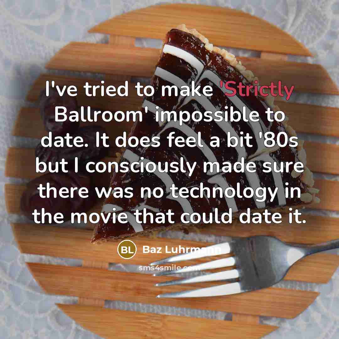 “I've tried to make 'Strictly Ballroom' impossible to date. It…” quote by Baz Luhrmann