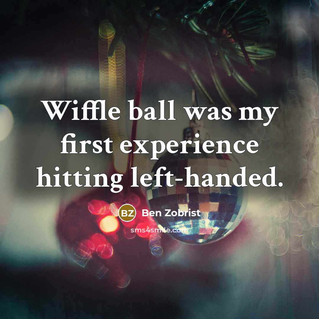 “Wiffle ball was my first experience hitting left-handed.…” quote by Ben Zobrist
