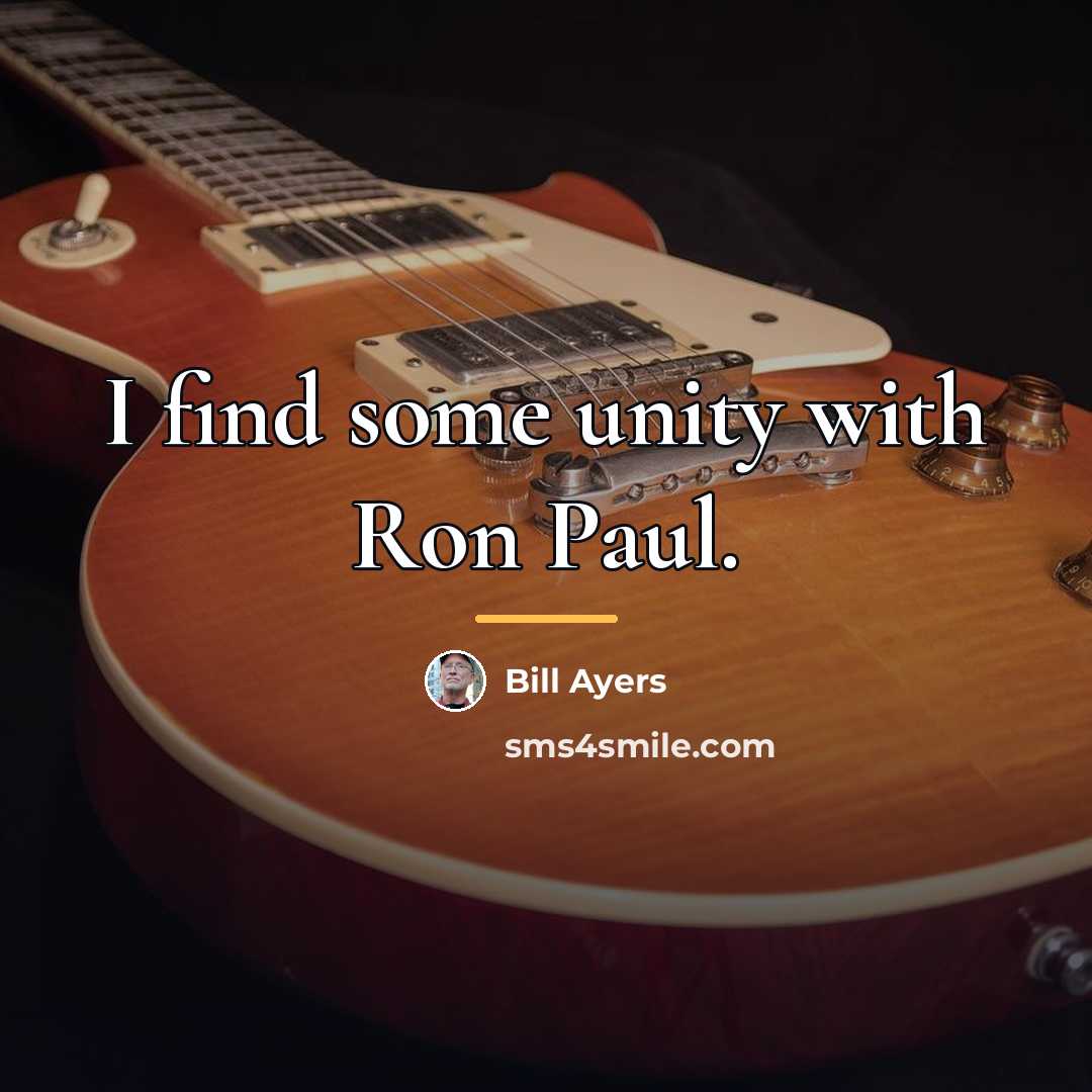 “I find some unity with Ron Paul.…” quote by Bill Ayers