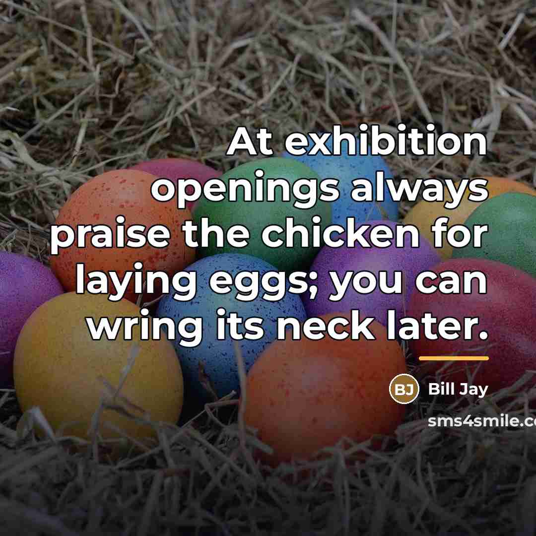 “At exhibition openings always praise the chicken for laying eggs;…” quote by Bill Jay
