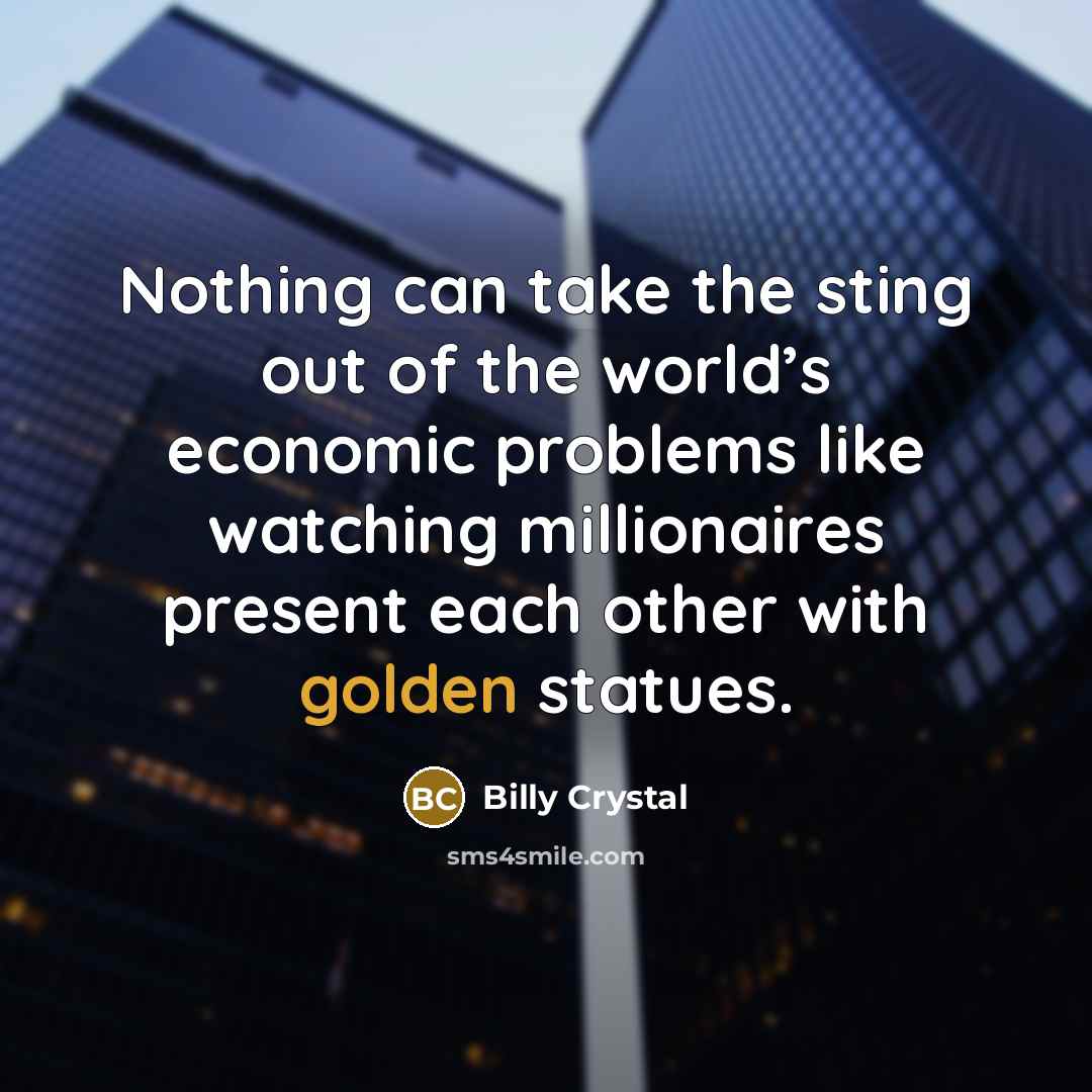 “Nothing can take the sting out of the world’s economic…” quote by Billy Crystal