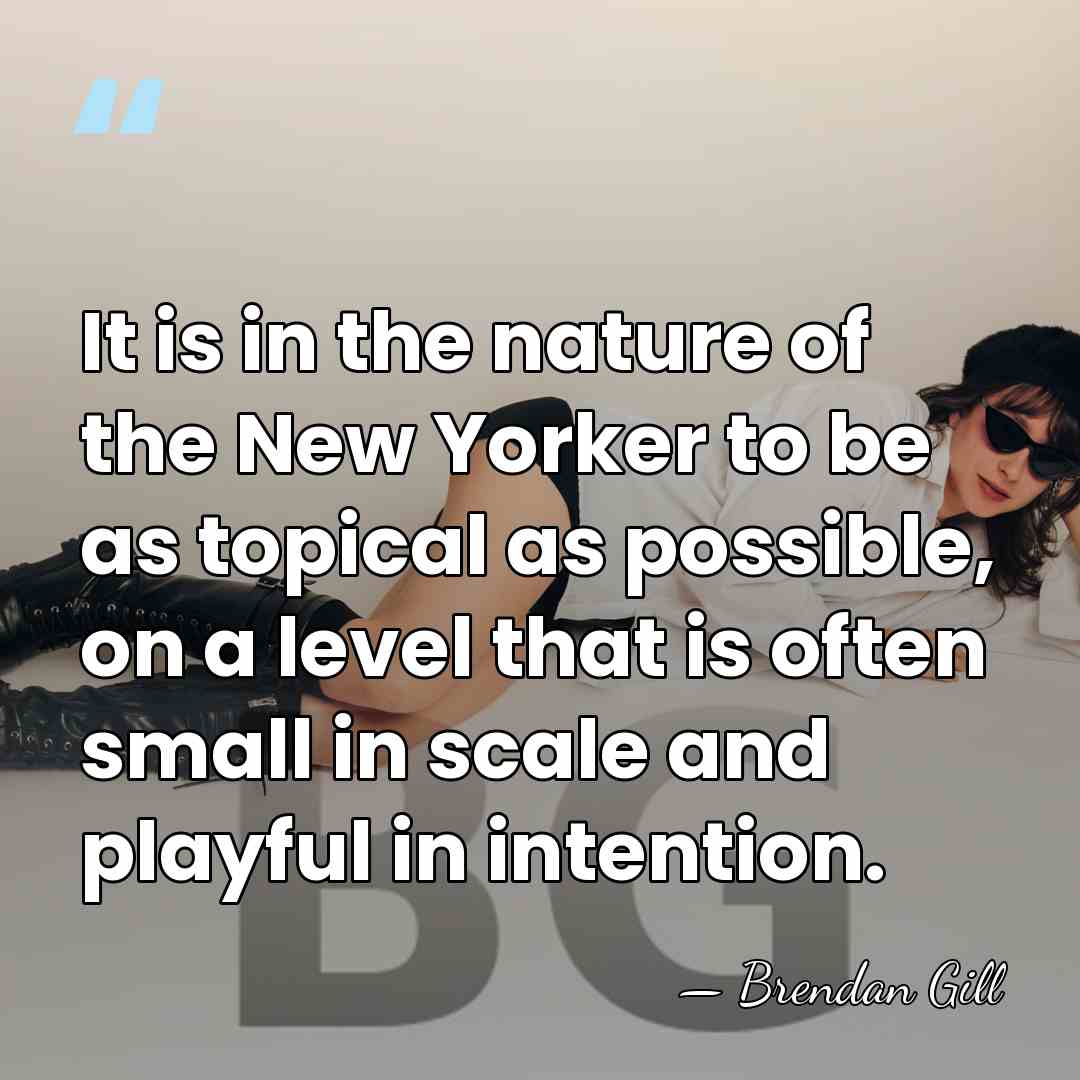 It is in the nature of the New Yorker to be as&hellip; - Brendan Gill