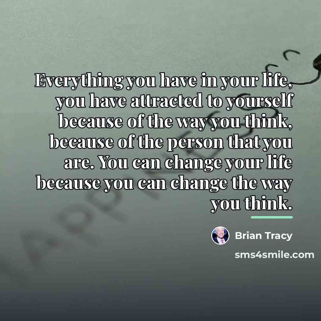 “Everything you have in your life, you have attracted to…” quote by Brian Tracy