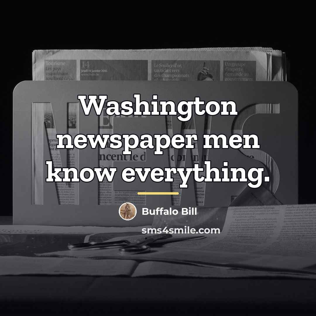 “Washington newspaper men know everything.…” quote by Buffalo Bill