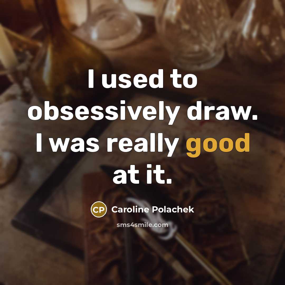 “I used to obsessively draw. I was really good at…” quote by Caroline Polachek