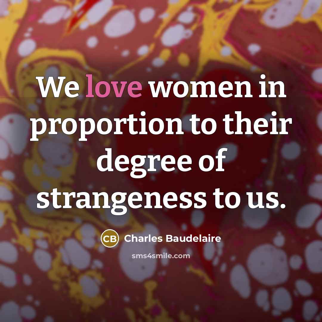 “We love women in proportion to their degree of strangeness…” quote by Charles Baudelaire