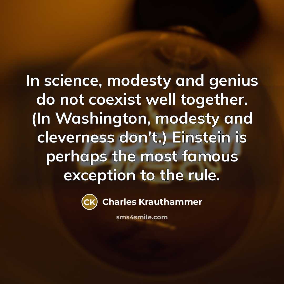 “In science, modesty and genius do not coexist well together.…” quote by Charles Krauthammer