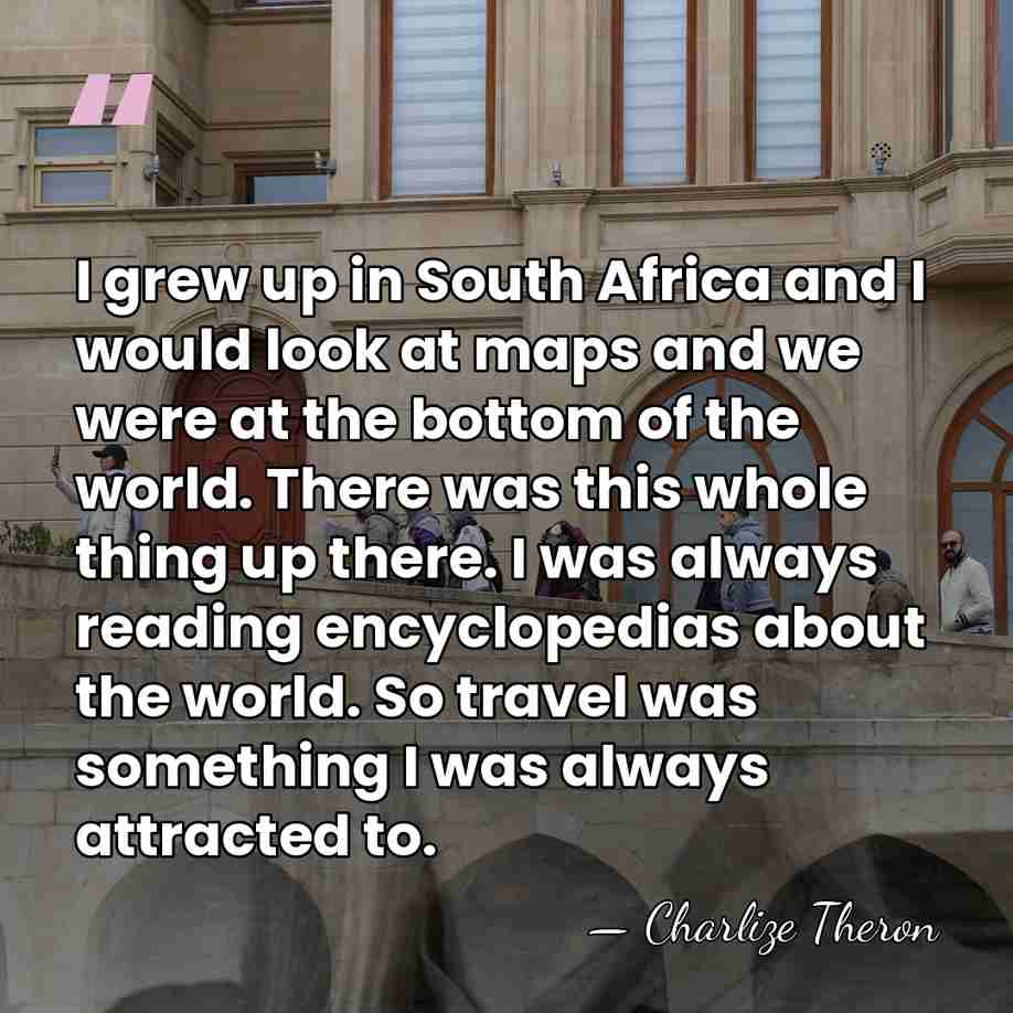 I grew up in South Africa and I would look at maps&hellip; - Charlize Theron