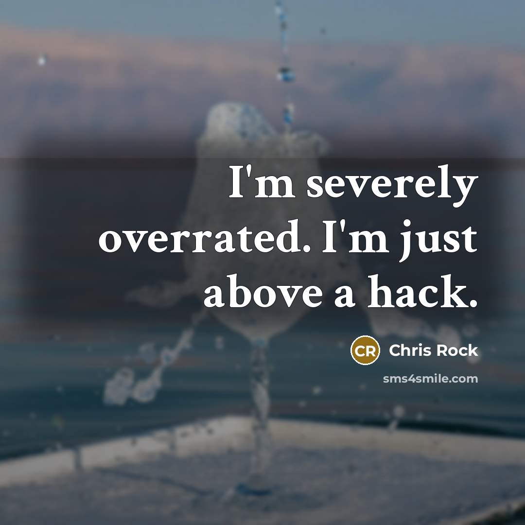“I'm severely overrated. I'm just above a hack.…” quote by Chris Rock